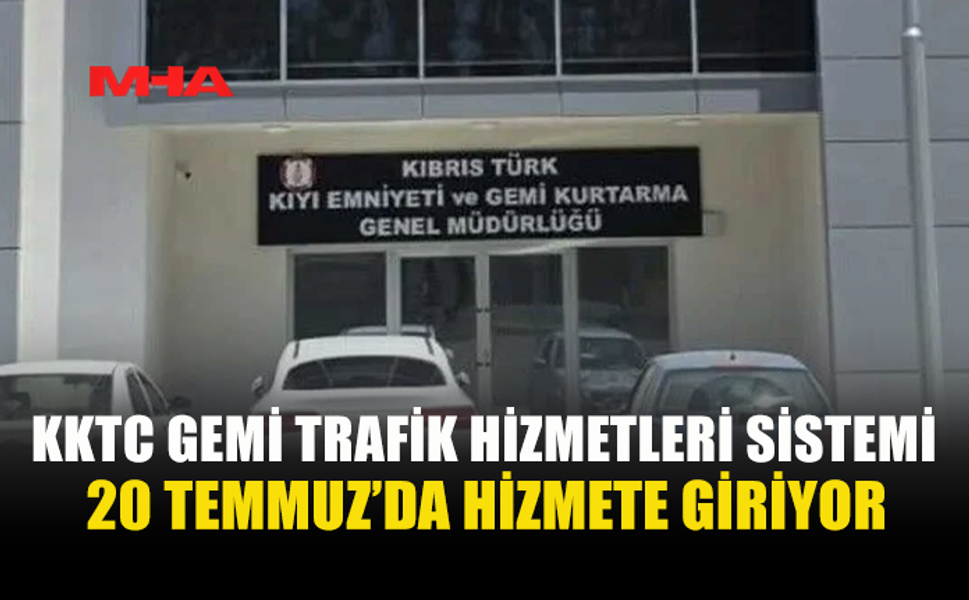 KKTC GEMİ TRAFİK HİZMETLERİ SİSTEMİ 20 TEMMUZ’DA DEVREDE