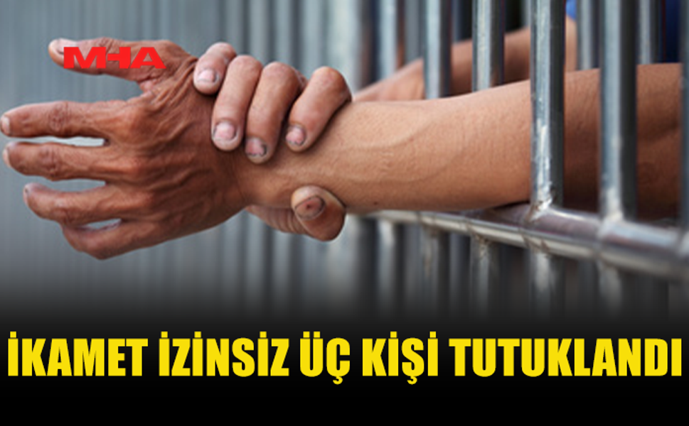 İKAMET İZİNSİZ 3 KİŞİ POLİS DENETİMİNDE YAKALANDI