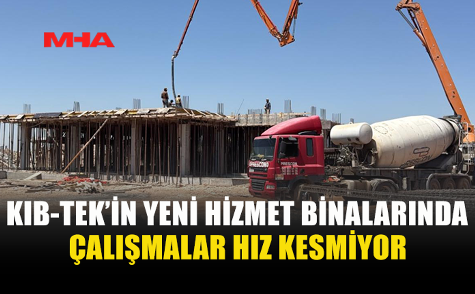 KIB-TEK’İN YENİ HİZMET BİNALARINDA ÇALIŞMALAR SÜRÜYOR