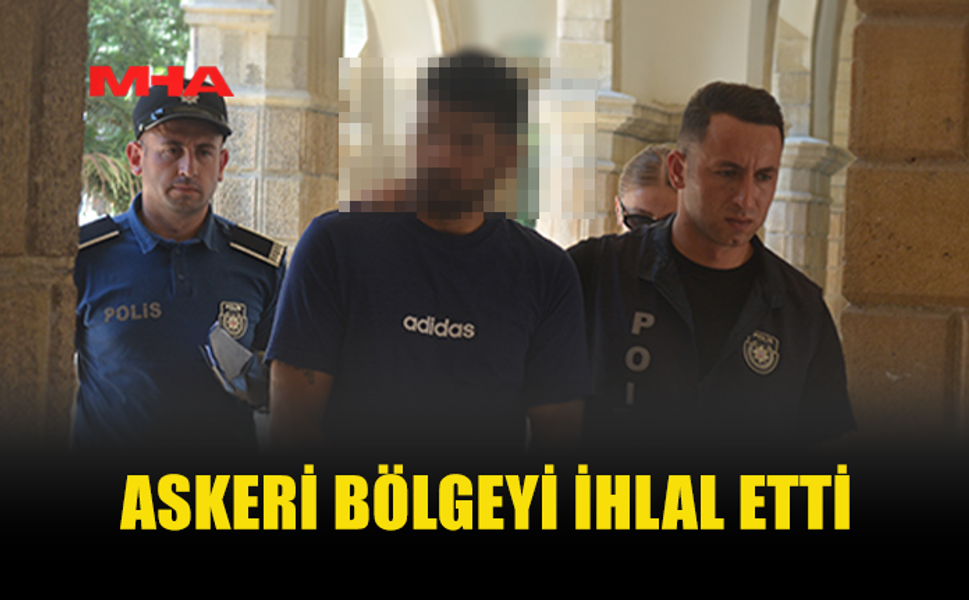 ASKERİ BÖLGEYİ İHLAL EDEN ZANLI MAHKEMEYE ÇIKARILDI