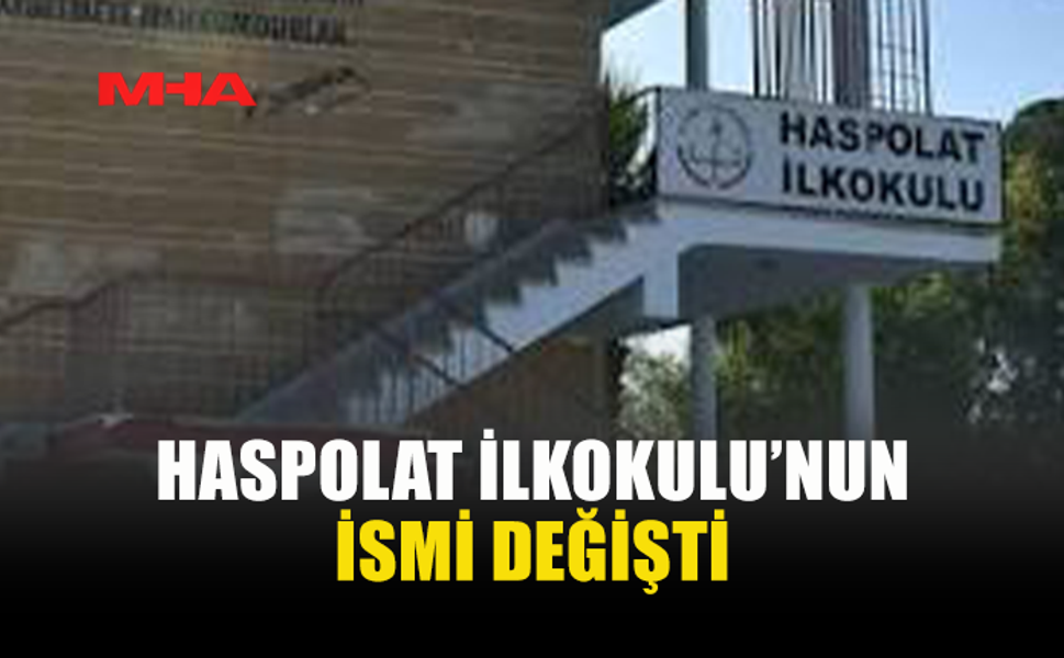 BAKANLAR KURULU KARARIYLA HASPOLAT İLKOKULU’NUN İSMİ DEĞİŞTİ