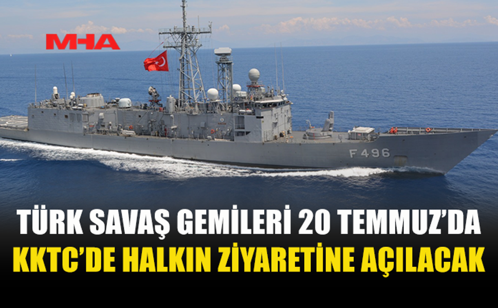 TÜRK SAVAŞ GEMİLERİ 20 TEMMUZ’DA KKTC HALKIYLA BULUŞACAK