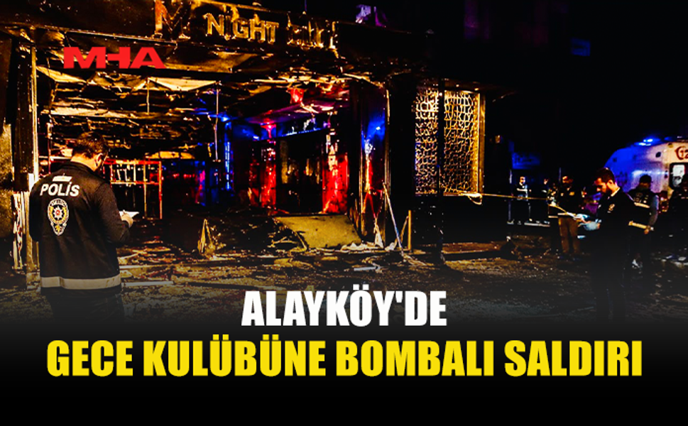 ALAYKÖY'DE SABAHA KARŞI PATLAMA! GECE KULÜBÜ HEDEF ALINDI