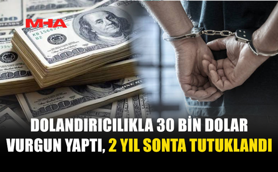 2024’TE YAPTIĞI DOLANDIRICILIK İLE İLGİLİ 2026’DA TUTUKLANDI