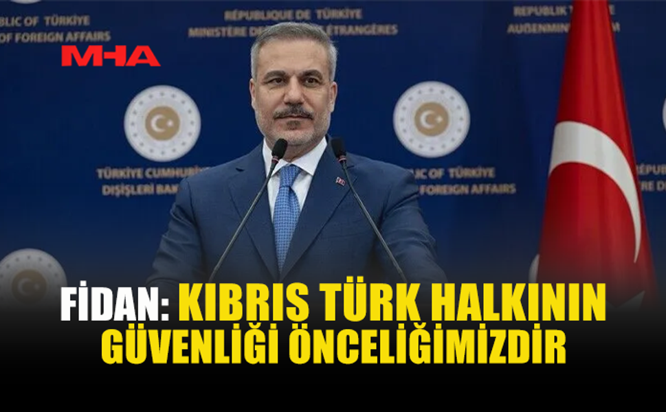 FİDAN: TÜRKİYE, KIBRIS TÜRKÜ'NÜN HAKLARINI SAVUNMAYI SÜRDÜRECEK