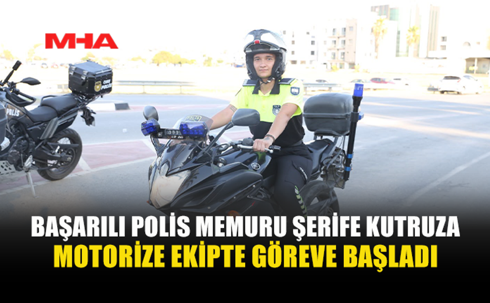 ŞERİFE KUTRUZA MOTORİZE POLİS EKİBİNE KATILDI