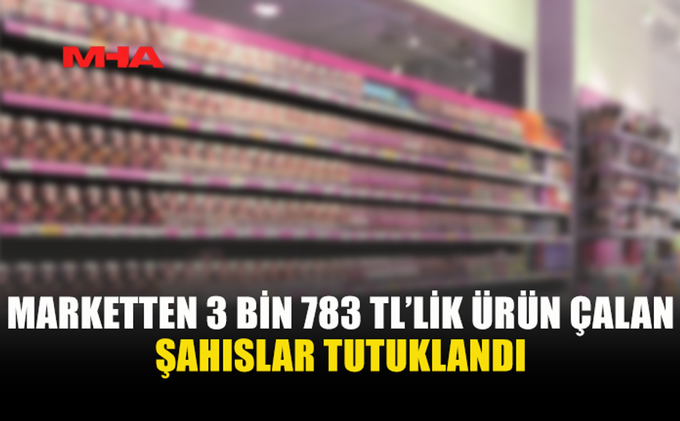 MARKETTEN KOZMETİK VE GIDA ÜRÜNLERİ ÇALAN ŞAHISLAR YAKALANDI