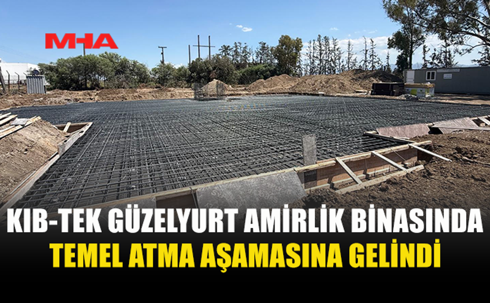 KIB-TEK GÜZELYURT AMİRLİK BİNASINDA TEMEL ATILIYOR