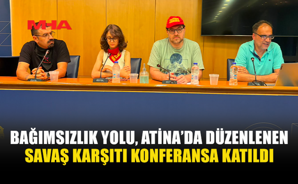BAĞIMSIZLIK YOLU ATİNA'DA SAVAŞ KARŞITI KONFERANSA KATILDI