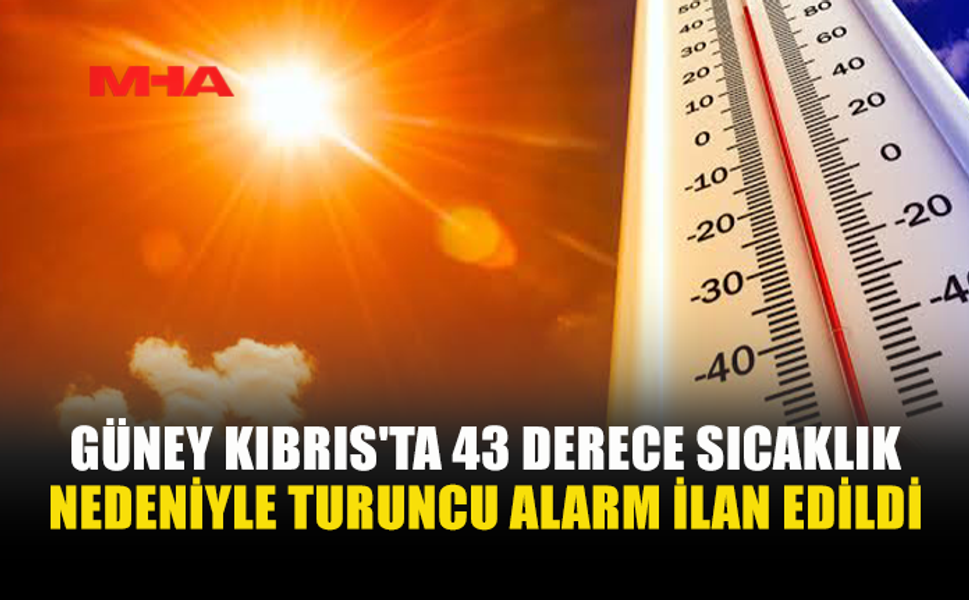 GÜNEY'DE 43 DERECE SICAKLIK İÇİN TURUNCU ALARM VERİLDİ