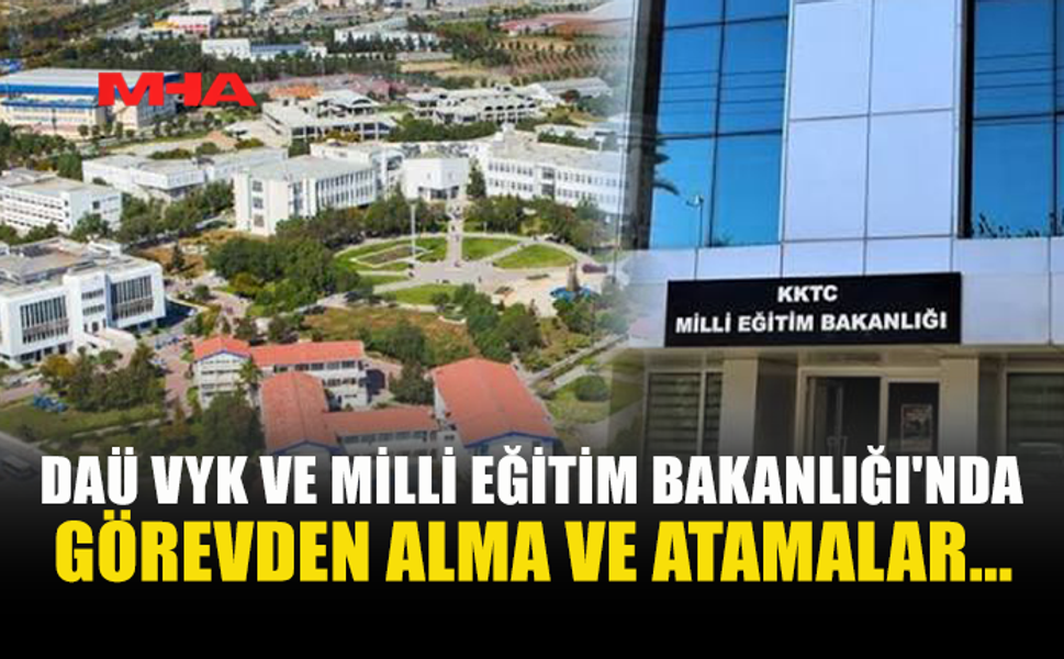 DAÜ VYK VE MİLLİ EĞİTİM BAKANLIĞI'NDA GÖREVDEN ALMA VE ATAMALAR YAPILDI