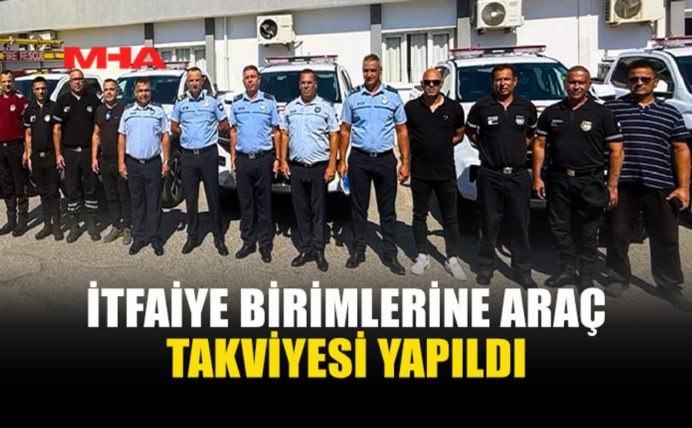 İTFAİYE FİLOSUNA 7 YENİ ARAÇ TAKVİYESİ