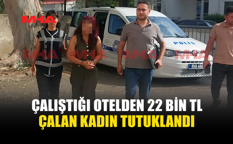 ÇALIŞTIĞI OTELDEN PARA ÇALDIĞI İDDİASIYLA TUTUKLANDI