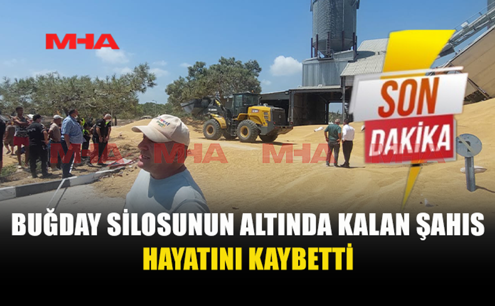BUĞDAY SİLOSUNUN ALTINDA KALAN ŞAHIS YAŞAMINI YİTİRDİ