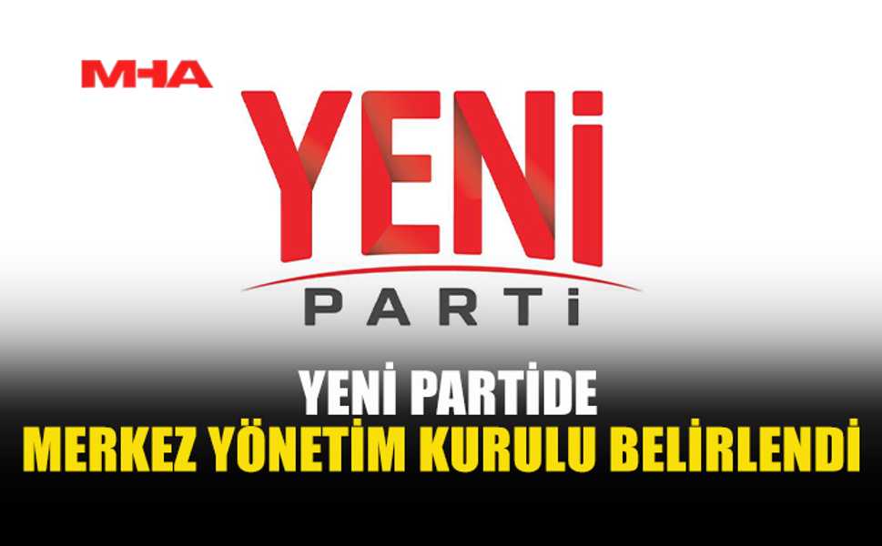 YENİ PARTİ’NİN MYK’SI BELLİ OLDU
