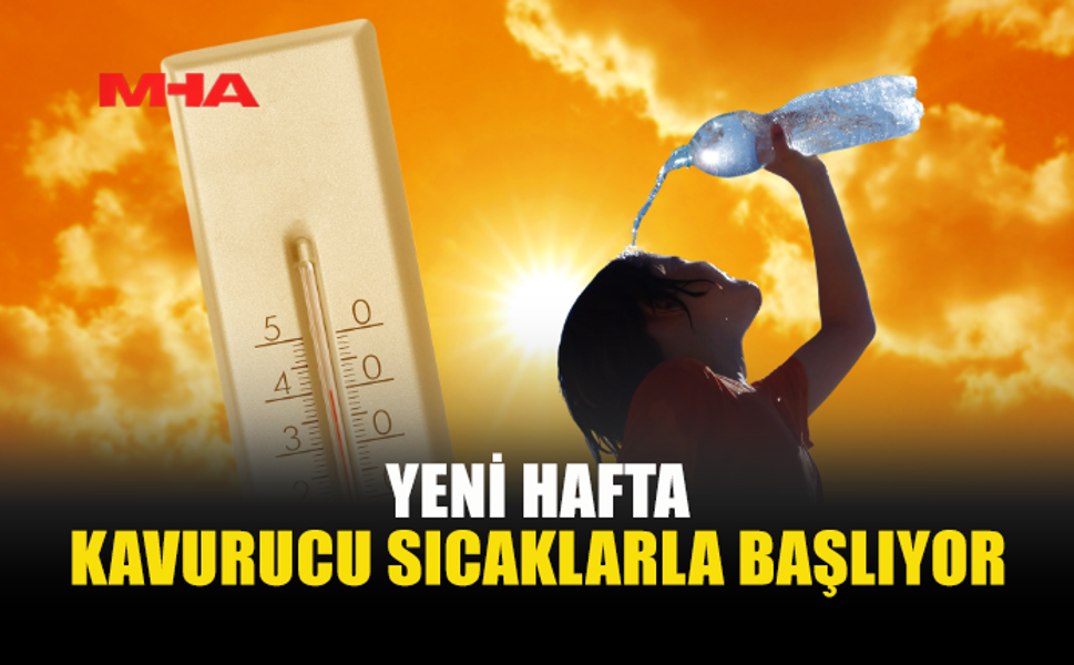 HAFTANIN İLK GÜNLERİNDE BUNALTICI SICAKLAR ETKİLİ OLACAK
