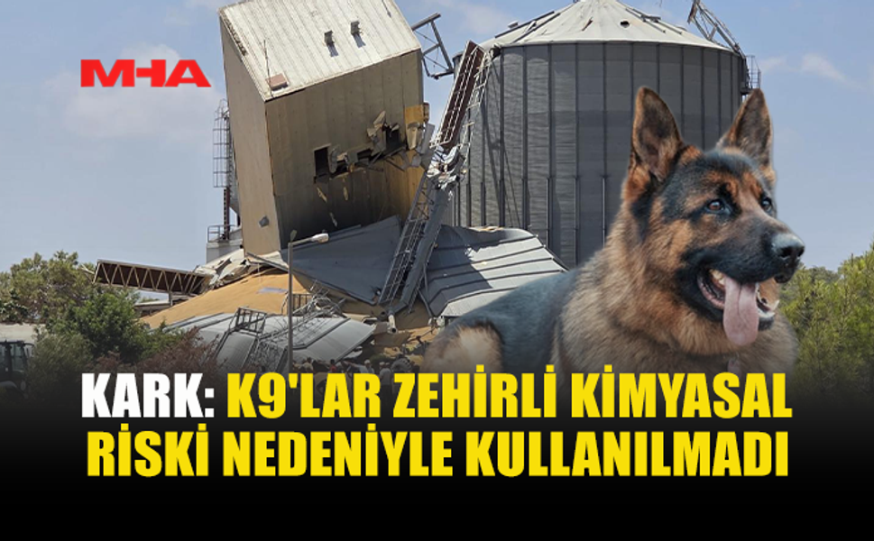 KARK: ZEHİRLİ GAZ RİSKİ NEDENİYLE K9 KULLANMADIK