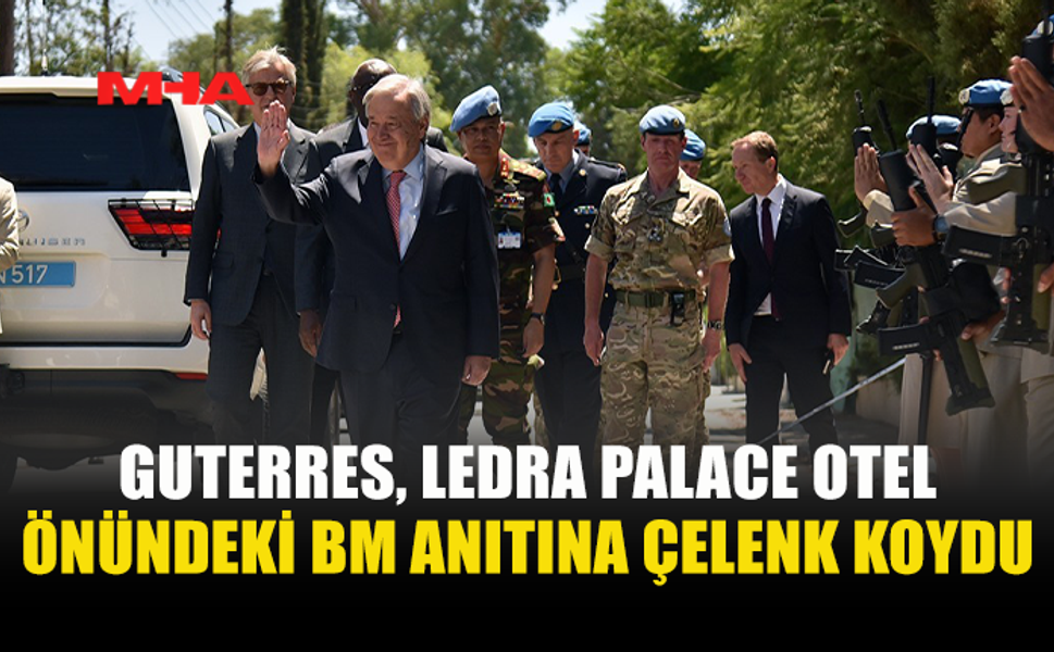 BM GENEL SEKRETERİ GUTERRES’TEN BARIŞ ANITINA ZİYARET