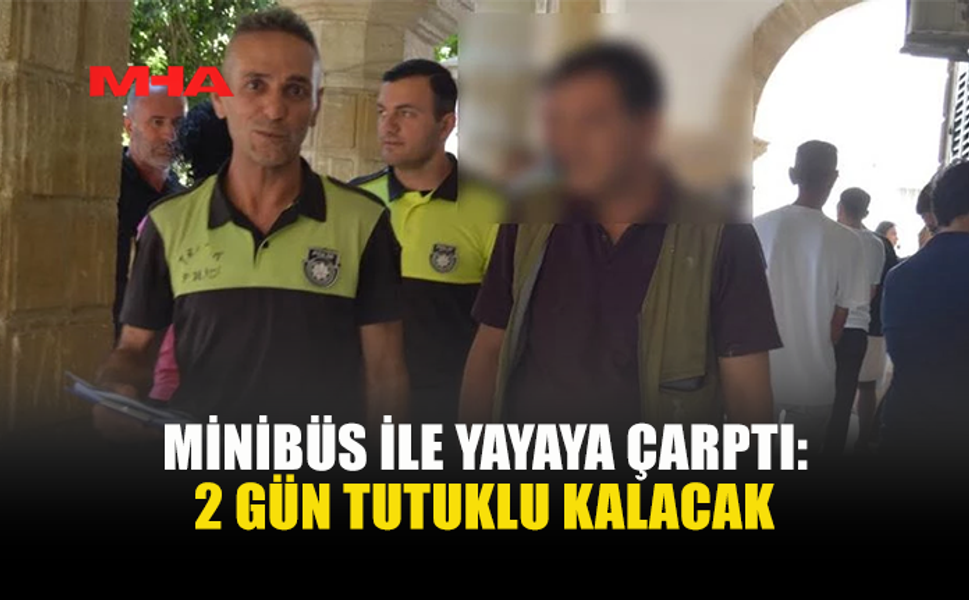 LEFKOŞA’DA YAYAYA ÇARPAN MİNİBÜS SÜRÜCÜSÜ TUTUKLANDI