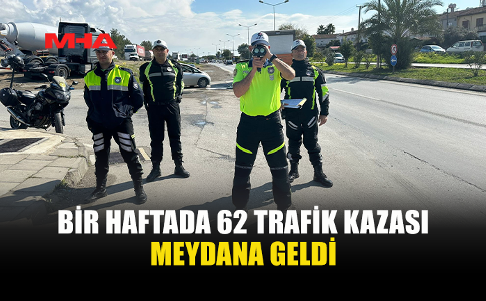 62 TRAFİK KAZASINDA, 26 KİŞİ YARALANDI...