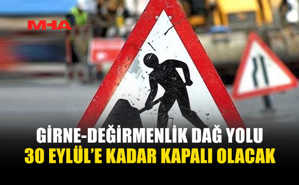 GİRNE DAĞ YOLU’NDA TRAFİK KISITLAMASI EYLÜL SONUNA KADAR SÜRECEK