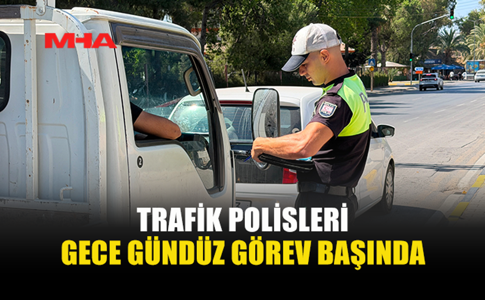TRAFİKTE GÜVEN NÖBETİ: POLİS DENETİMLERİ SÜRÜYOR