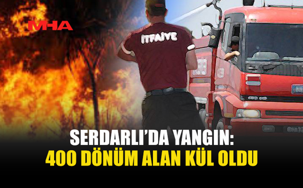 SERDARLI-ERGENEKON HATTINDA BÜYÜK YANGIN