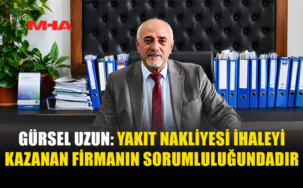 GÜRSEL UZUN: YAKIT TEMİNİ İHALE MEVZUATINA UYGUN YÜRÜTÜLÜYOR