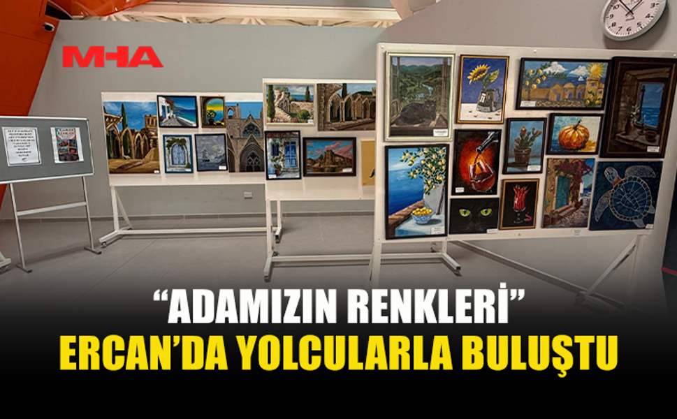 ERCAN HAVALİMANI’NDA “ADAMIZIN RENKLERİ” SERGİSİ AÇILDI