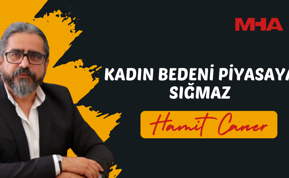 HAMİT CANER: KADIN BEDENİ PİYASAYA SIĞMAZ