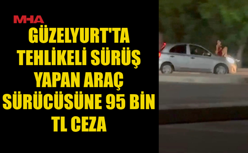 KAPUT ÜZERİNDE YOLCULUK PAHALIYA PATLADI: 95 BİN TL CEZA