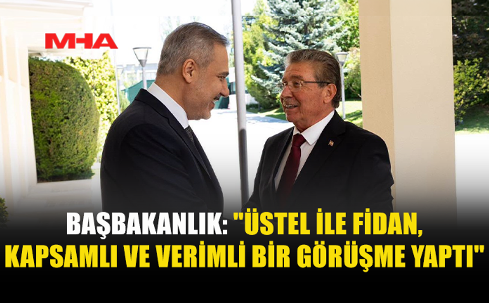 BAŞBAKANLIK: ÜSTEL İLE FİDAN ORTAK POLİTİKAYI TEYİT ETTİ