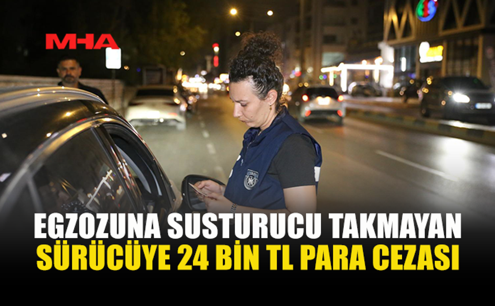 SUSTURUCUSUZ EGZOZ KULLANAN SÜRÜCÜYE REKOR CEZA