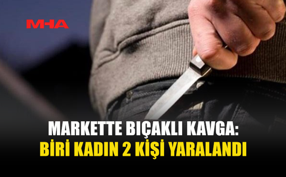 TAŞKINKÖY’DE MARKETTE BIÇAKLI OLAY: 2 YARALI