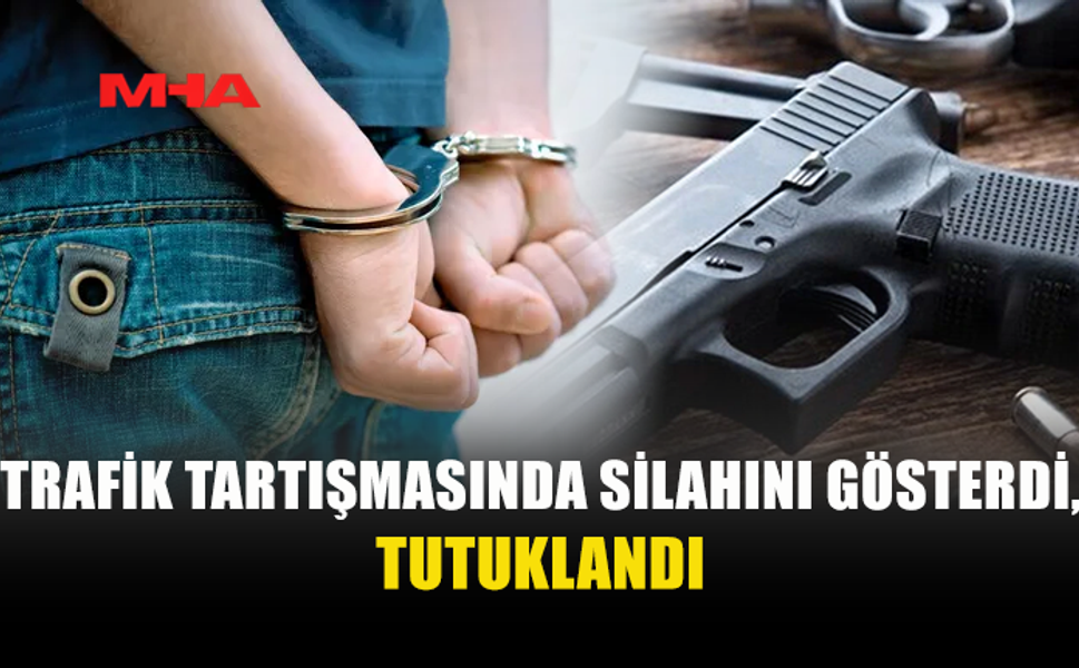 TRAFİKTE TARTIŞTI, TABANCASINI GÖSTEREREK TEHDİT ETTİ