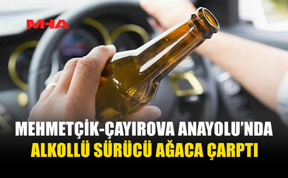 MEHMETÇİK-ÇAYIROVA ANAYOLU’NDA ALKOLLÜ SÜRÜCÜ KAZAYA NEDEN OLDU