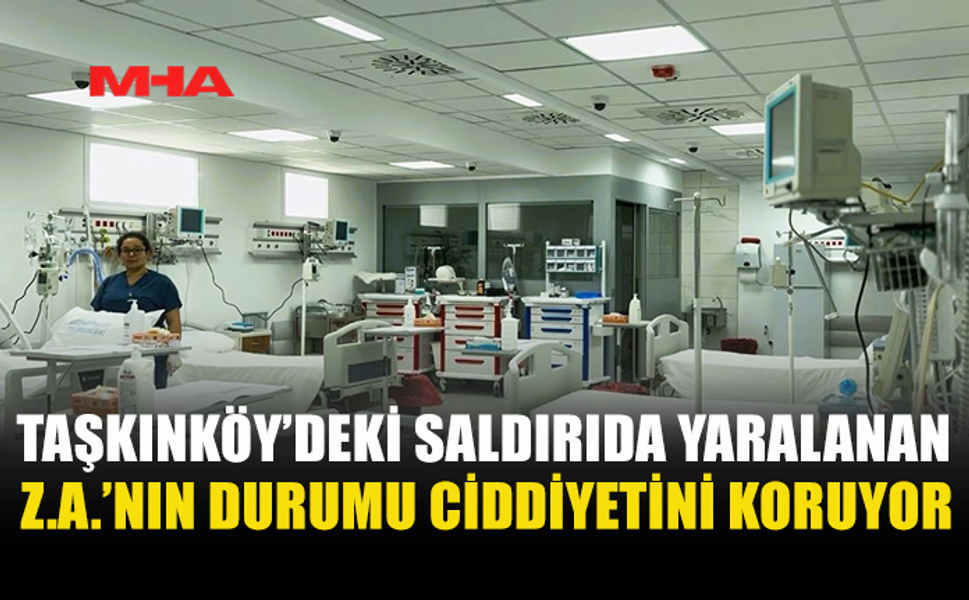 TAŞKINKÖY’DE BIÇAKLI SALDIRI MAĞDURUNUN DURUMU KRİTİK