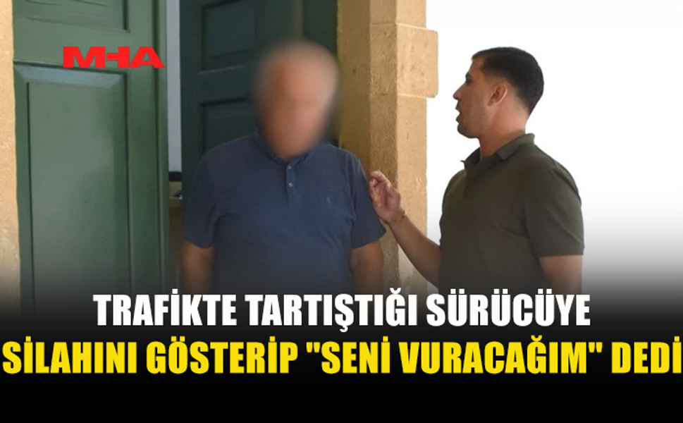 TRAFİKTE TARTIŞTIĞI SÜRÜCÜYE TABANCA GÖSTERDİ