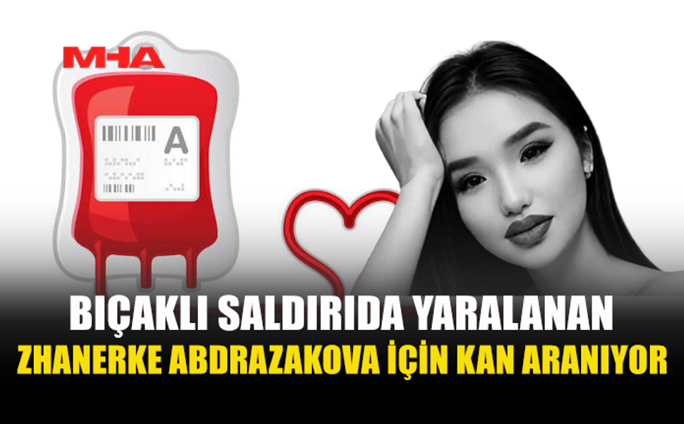 ZHANERKE ABDRAZAKOVA İÇİN ACİL KAN ARANIYOR
