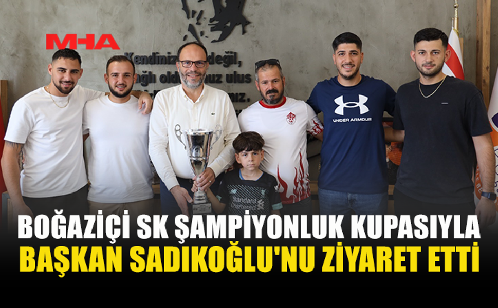 BOĞAZİÇİ SPOR KULÜBÜ'NDEN BAŞKAN SADIKOĞLU'NA ZİYARET
