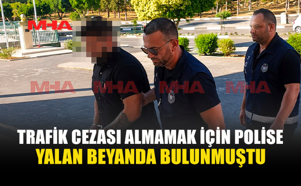 BAŞKASININ ADINA TRAFİK CEZASI YAZDIRAN ZANLIYA 8 GÜN TUTUKLULUK