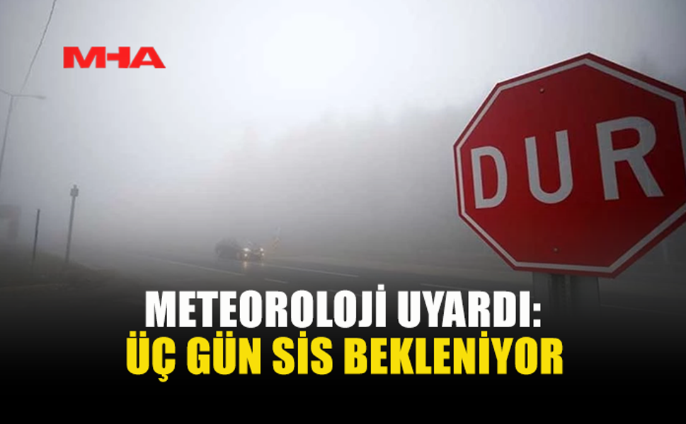 METEOROLOJİ'DEN SİS VE SICAK HAVA UYARISI