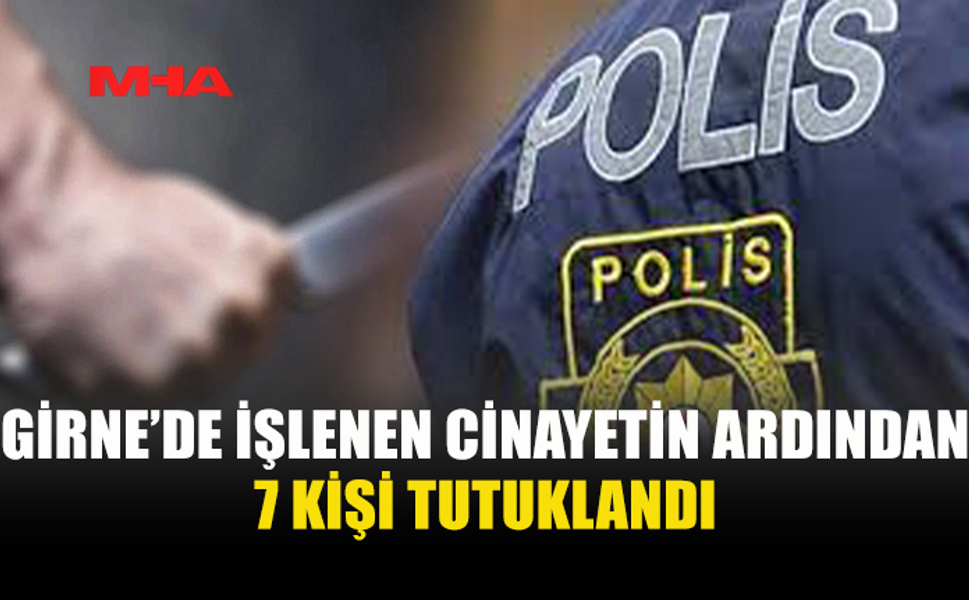 NİZAM ALLANAZAROV C*NAYETİNDE 7 TUTUKLAMA