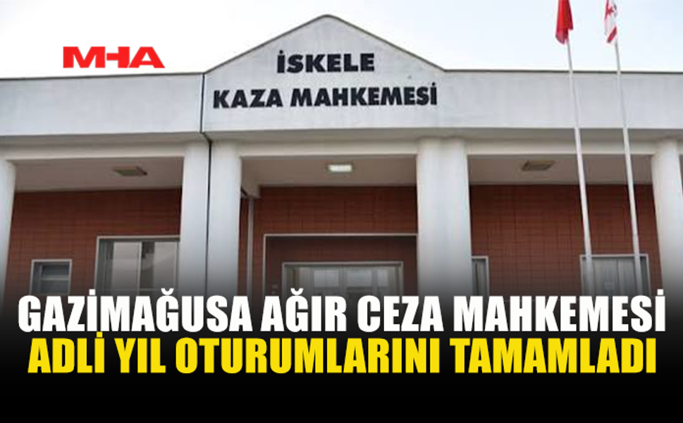 GAZİMAĞUSA AĞIR CEZA’DA ADLİ YIL OTURUMLARI TAMAMLANDI: SUÇ DOSYALARINDA REKOR ARTIŞ