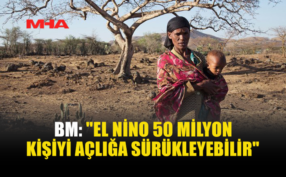 EL NİNO YAKLAŞIYOR: GÜNEY AMERİKA’DAN AFRİKA’YA AÇLIK RİSKİ