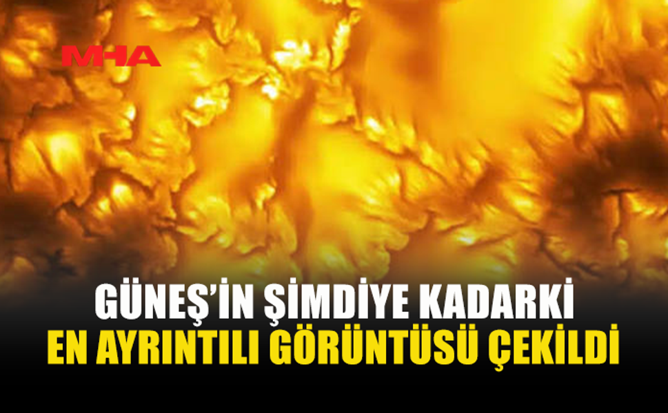 GÜNEŞ’İN YÜZEYİ İLK KEZ BU KADAR DETAYLI GÖRÜNTÜLENDİ
