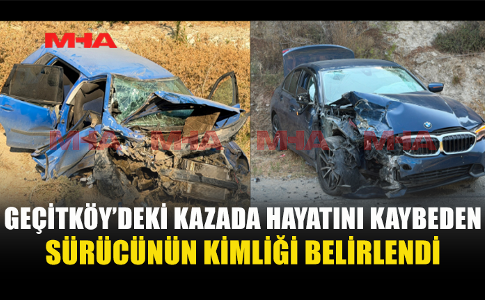 GEÇİTKÖY’DEKİ KAZADA ÖLEN SÜRÜCÜNÜN KİMLİĞİ TESPİT EDİLDİ