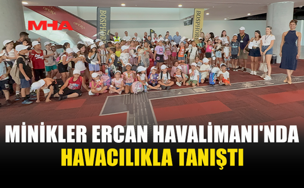 MİNİK MİSAFİRLERDEN ERCAN HAVALİMANI'NA KEŞİF TURU