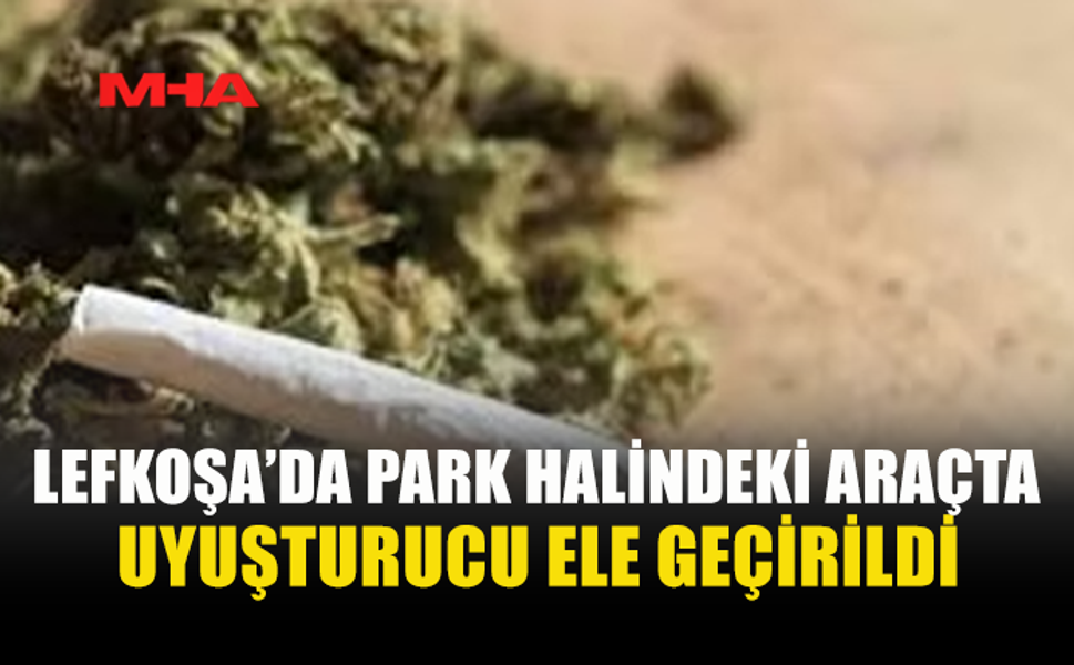 LEFKOŞA’DA PARK HALİNDEKİ ARAÇTAN UY*ŞTURUCU ÇIKTI
