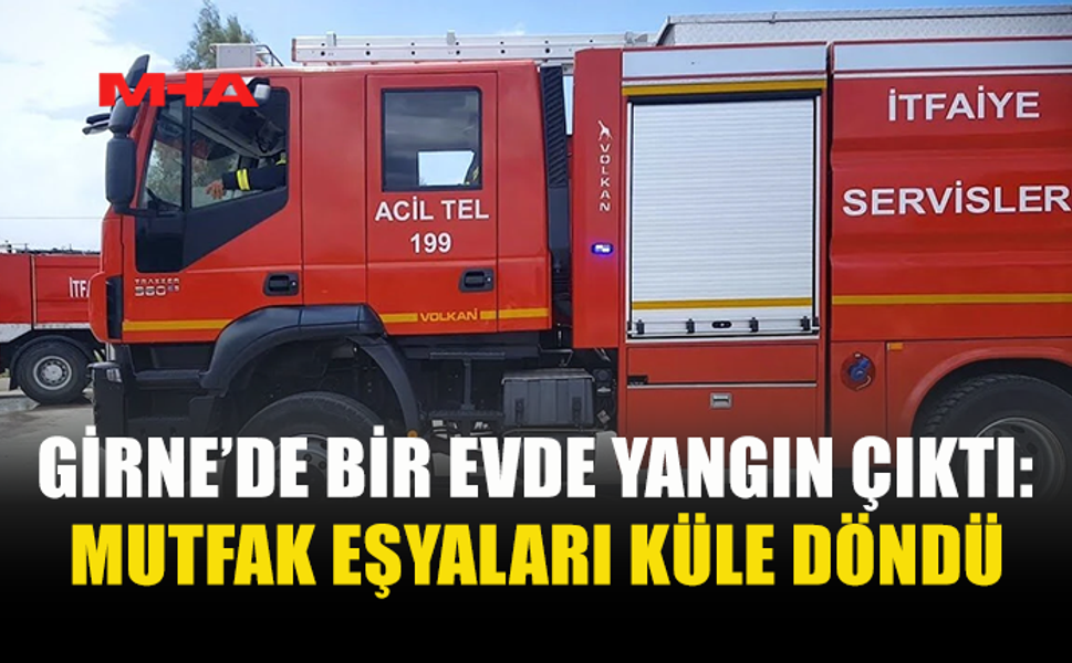 GİRNE'DE BİR EVDE YANGIN MEYDANA GELDİ